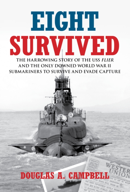 Eight Survived : The Harrowing Story of the USS Flier and the Only Downed World War II Submariners to Survive and Evade Capture, Hardback Book