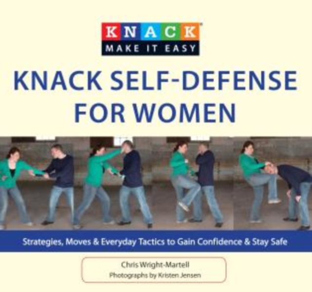 Knack Self-Defense for Women : Strategies, Moves & Everyday Tactics To Gain Confidence & Stay Safe, Paperback / softback Book