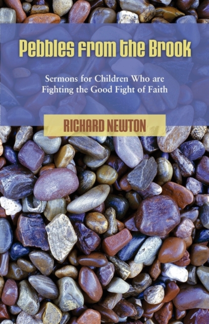 Pebbles from the Brook : Sermons for Children Fighting the Good Fight of Faith, Paperback / softback Book