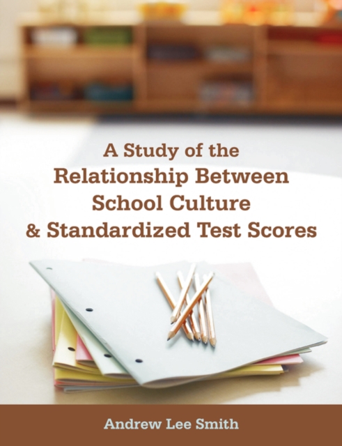 A Study of the Relationship Between School Culture and Standardized Test Scores, Paperback / softback Book