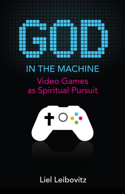 God in the Machine : Video Games as Spiritual Pursuit, Paperback / softback Book