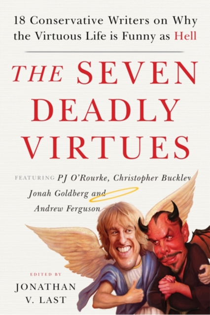 The Seven Deadly Virtues : 18 Conservative Writers on Why the Virtuous Life is Funny as Hell, Paperback / softback Book