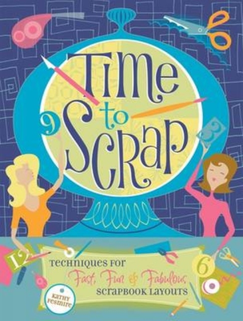 Time to Scrap : Techniques for Fast, Fun and Fabulous Scrapbook Layouts, Paperback / softback Book