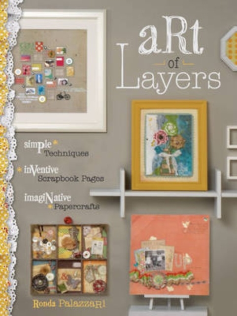 Art of Layers : Simple Techniques, Inventive Scrapbook Pages, Imaginative Papercrafts, Paperback / softback Book