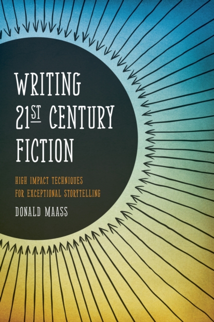 Writing 21st Century Fiction : High Impact Techniques for Exceptional Storytelling in Modern Fiction, Paperback / softback Book
