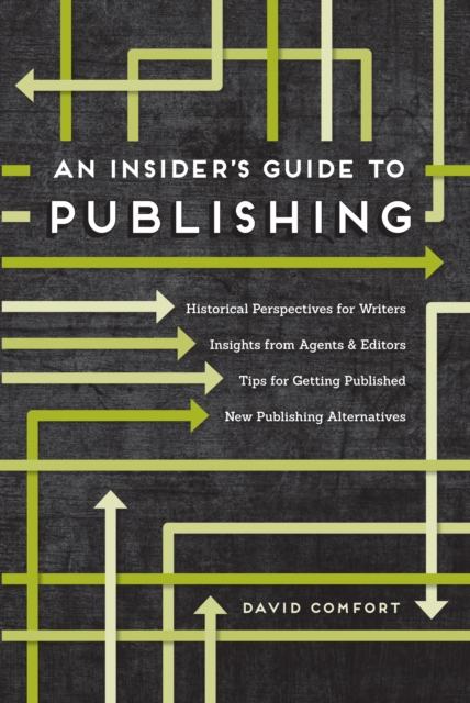 An Insider's Guide to Publishing : Historical Perspectives for Writers Insights from Agents & Editors Tips for Getting Published New Publishing Alternatives, Paperback / softback Book