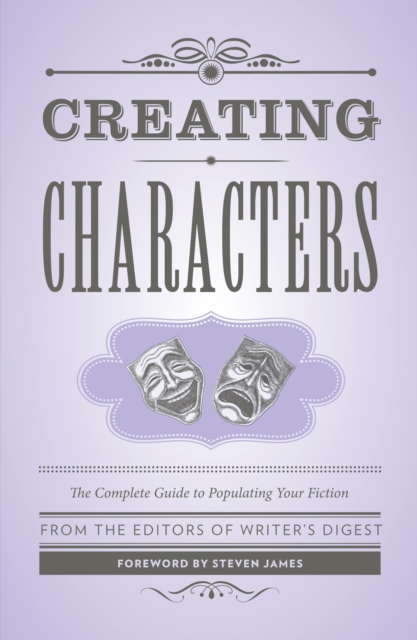 Creating Characters : The Complete Guide to Populating Your Fiction; Foreword by Steven James, Paperback / softback Book