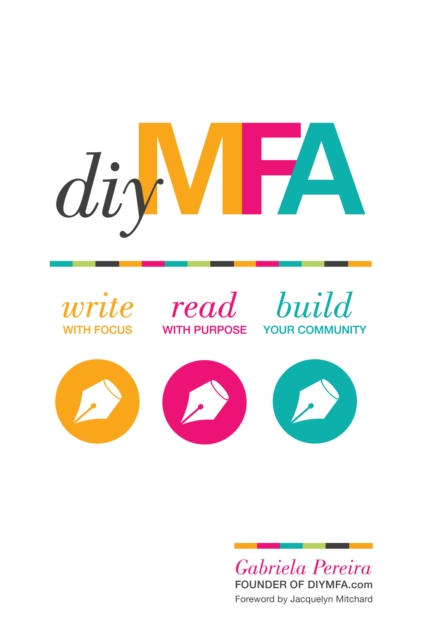 DIY MFA : Write with Focus, Read with Purpose, Build Your Community, Paperback / softback Book