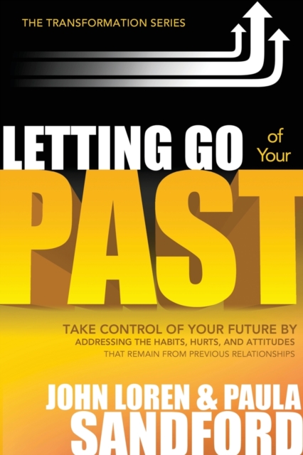 Letting Go of Your Past : Take Control of Your Future by Addressing the Habits, Hurts, and Attitudes from Previous Relationships, Paperback / softback Book