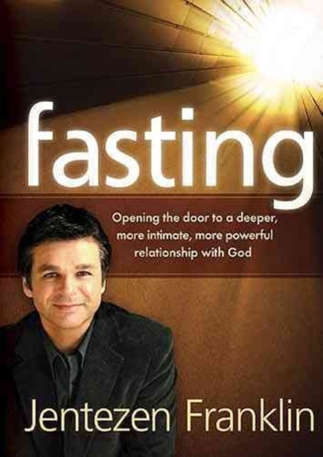 Fasting : Opening the Door to a Deeper, More Intimate, More Powerful Relationship with God, Paperback / softback Book