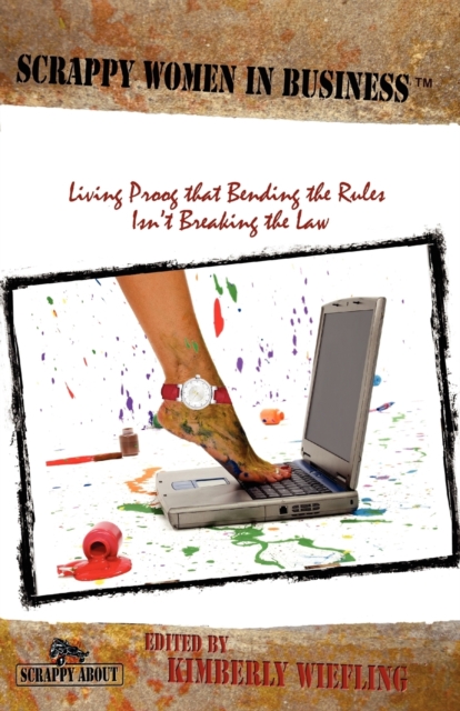 Scrappy Women in Business : Living Proof That Bending the Rules Isn't Breaking the Law, Paperback / softback Book