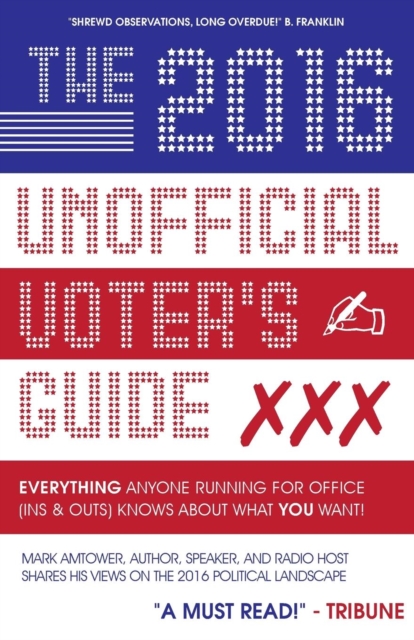 The 2016 Unofficial Voter's Guide : Everything Anyone Running for Office (Ins & Outs) Knows about What You Want!, Paperback / softback Book