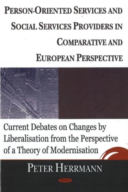 Person-Oriented Services & Social Servces Providers in Comparative & European Perspective : Current Debates on Changes by Liberalisation from the Perspective of a Theory of Modernisation, Hardback Book