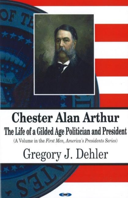 Chester Alan Arthur : The Life of a Gilded Age Politician & President192, Paperback / softback Book