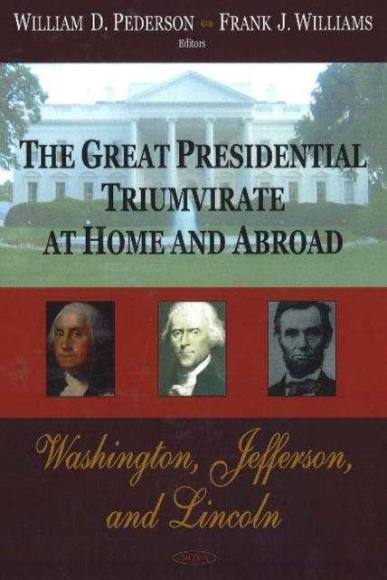 Great Presidential Triumvirate at Home & Abroad : Washington, Jefferson & Lincoln, Hardback Book