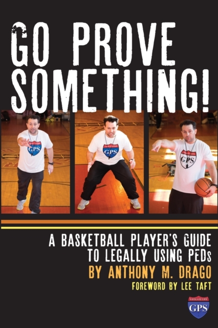 Go Prove Something! : A Basketball Player's Guide to Legally Using PEDs, Paperback / softback Book
