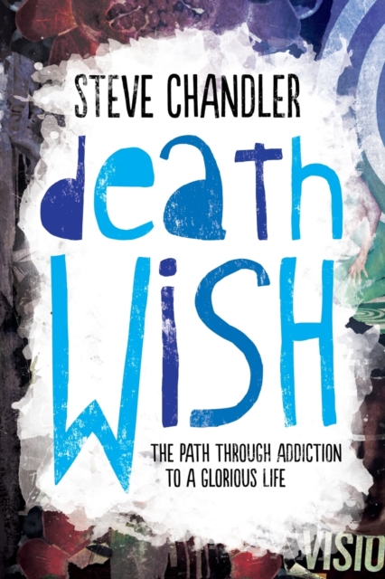 Death Wish : The Path through Addiction to a Glorious Life, Paperback / softback Book