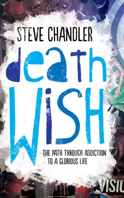 Death Wish : The Path Through Addiction to a Glorious Life, Hardback Book