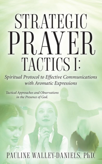 Strategic Prayer Tactics I : Effective Communications With Aromatic Expressions, Paperback / softback Book