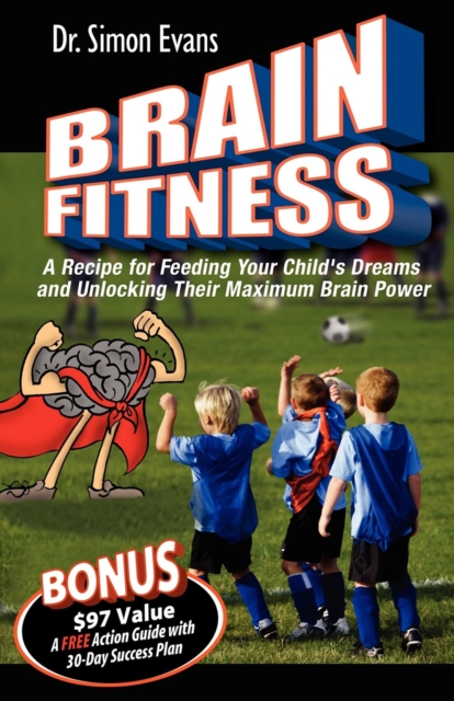 Brain Fitness : A Recipe for Feeding Your Child's Dreams and Unlocking Their Maximum Brain Power, Paperback / softback Book