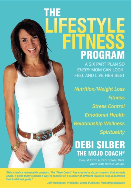 The Lifestyle Fitness Program : A Six Part Plan So Every Mom Can Look, Feel and Live Her Best, Paperback / softback Book
