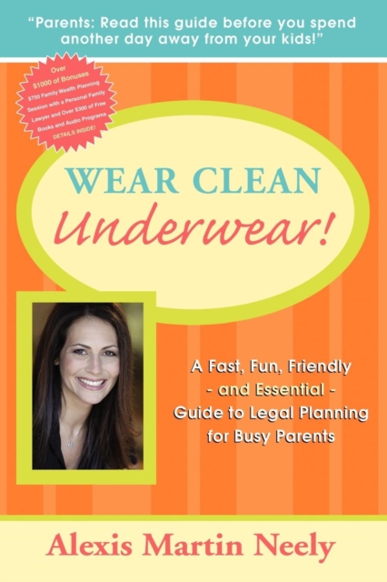 Wear Clean Underwear! : A Fast, Fun, Friendly and Essential Guide to Legal Planning for Busy Parents, Paperback / softback Book