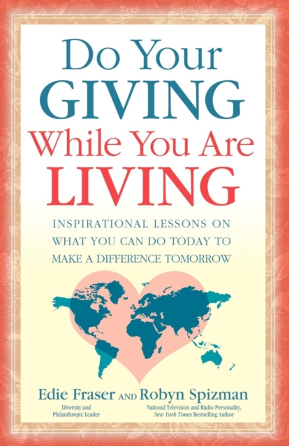Do Your Giving While You Are Living : Inspirational Lessons on What You Can Do Today to Make a Difference Tomorrow, Paperback / softback Book