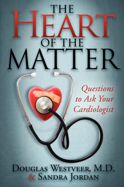 The Heart of the Matter : Questions to Ask Your Cardiologist, Paperback / softback Book