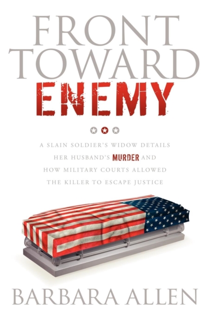 Front Toward Enemy : A Slain Soldier's Widow Details Her Husband's Murder and How Military Courts Allowed the Killer to Escape Justice, Paperback / softback Book