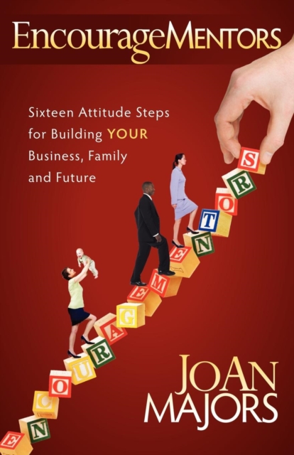 EncourageMentors : Sixteen Attitude Steps for Building Your Business, Family and Future, Paperback / softback Book