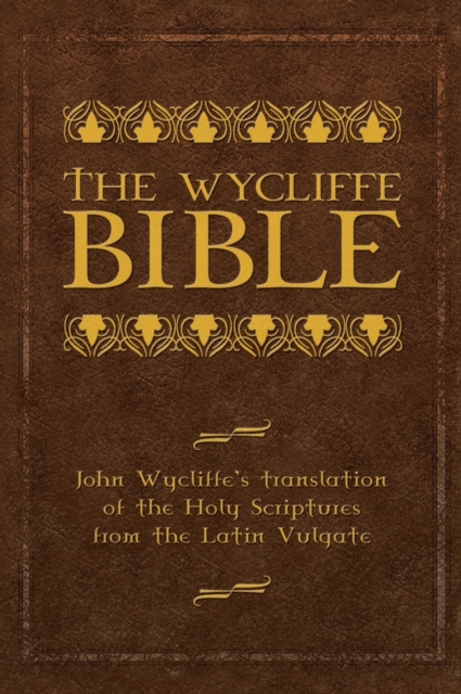The Wycliffe Bible : John Wycliffe's Translation of the Holy Scriptures from the Latin Vulgate, Hardback Book