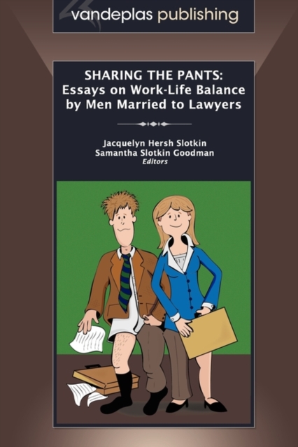 Sharing the Pants : Essays on Work-Life Balance by Men Married to Lawyers, Paperback / softback Book