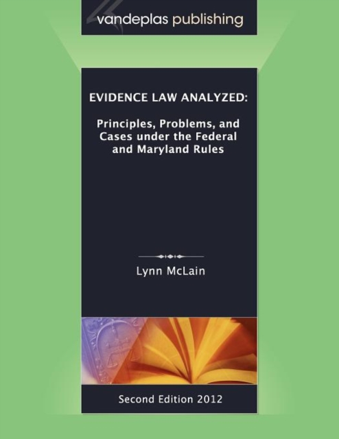 Evidence Law Analyzed : Principles, Problems, and Cases Under the Federal and Maryland Rules, Second Edition 2012, Paperback / softback Book