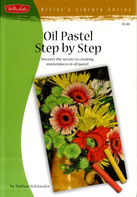 Oil Pastel Step by Step : Discover the Secrets to Creating Masterpieces in Oil Pastel, Paperback / softback Book