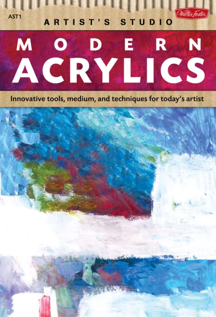 Modern Acrylics (Artist's Studio) : Innovative Mediums, Tools, and Techniques for Today's Artist, Paperback / softback Book