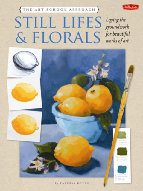 The Art School Approach: Still Lifes & Florals : Still Lifes & Florals, Paperback Book