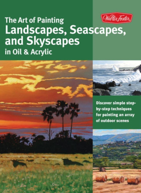 The Art of Painting Landscapes, Seascapes, and Skyscapes in Oil & Acrylic : Disover Simple Step-by-Step Techniques for Painting an Array of Outdoor Scenes., Paperback / softback Book