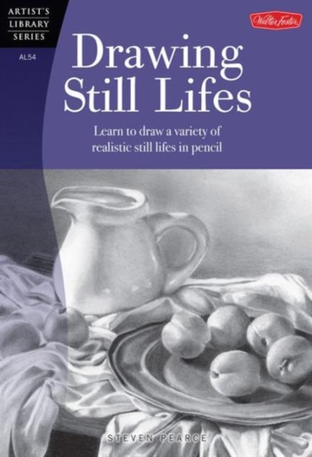 Drawing Still Lifes : Learn to Draw a Variety of Realistic Still Lifes in Pencil, Paperback / softback Book