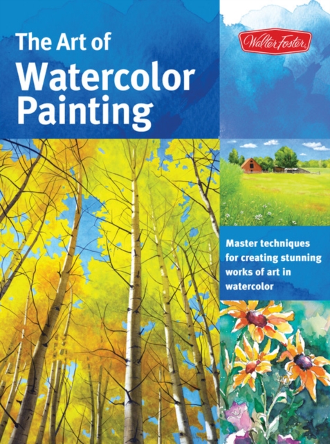 The Art of Watercolor Painting : Master Techniques for Creating Stunning Works of Art in Watercolor, Paperback / softback Book