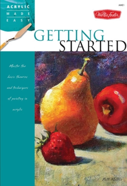Getting Started : Master the Basic Theories and Techniques of Painting in Acrylic, Paperback / softback Book