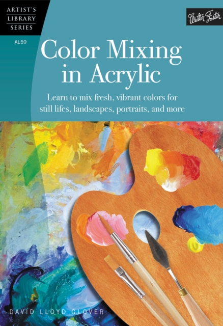 Color Mixing in Acrylic (Artist's Library) : Learn to Mix Fresh, Vibrant Colors for Still Lifes, Landscapes, Portraits, and More, Paperback / softback Book