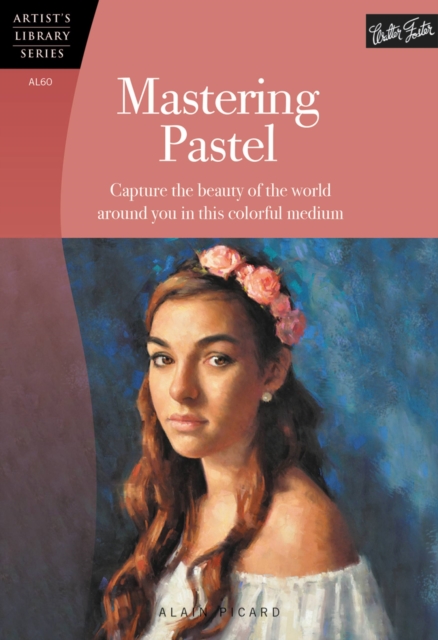Mastering Pastel (Artist's Library) : Capture the beauty of the world around you in this colorful medium, Paperback / softback Book