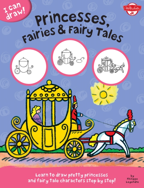 Princesses, Fairies & Fairy Tales (I Can Draw) : Learn to Draw Pretty Princesses and Fairy Tale Characters Step by Step!, Paperback / softback Book