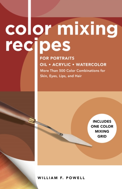 Color Mixing Recipes for Portraits : More Than 500 Color Combinations for Skin, Eyes, Lips & Hair - Includes One Color Mixing Grid Volume 3, Paperback / softback Book