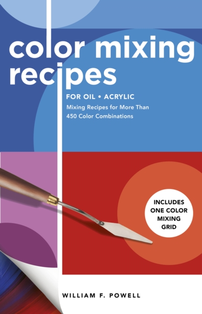 Color Mixing Recipes for Oil & Acrylic : Mixing Recipes for More Than 450 Color Combinations - Includes One Color Mixing Grid Volume 2, Paperback / softback Book