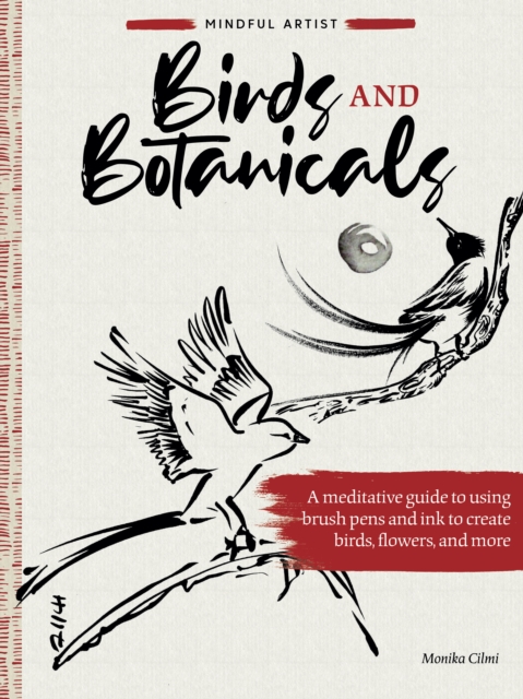 Mindful Artist: Birds and Botanicals : A meditative guide to using brush pens and ink to create birds, flowers, and more, EPUB eBook