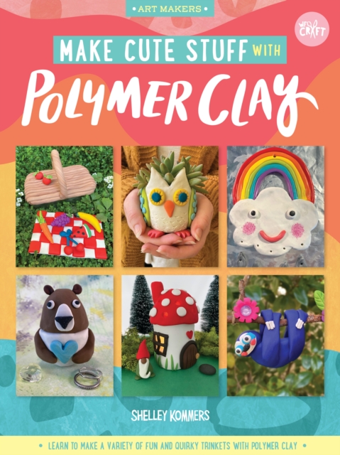 Make Cute Stuff with Polymer Clay : Learn to make a variety of fun and quirky trinkets with polymer clay, EPUB eBook