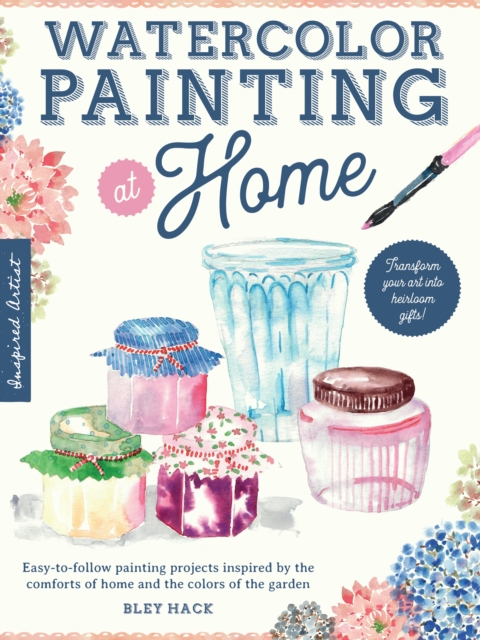 Watercolor Painting at Home : Easy-to-follow painting projects inspired by the comforts of home and the colors of the garden Volume 1, Paperback / softback Book