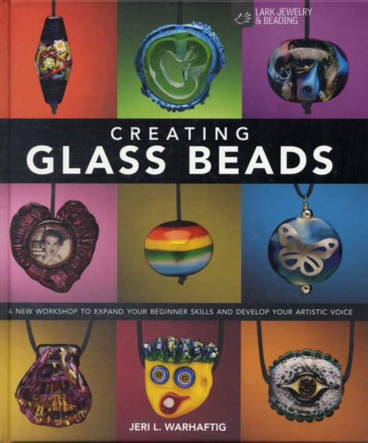 Creating Glass Beads : A New Workshop to Expand Your Beginner Skills and Develop Your Artistic Voice, Hardback Book