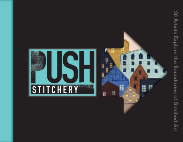 PUSH Stitchery : 30 Artists Explore the Boundaries of Stitched Art, Hardback Book